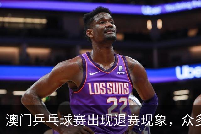澳门乒乓球赛出现退赛现象，众多亚洲选手缺席