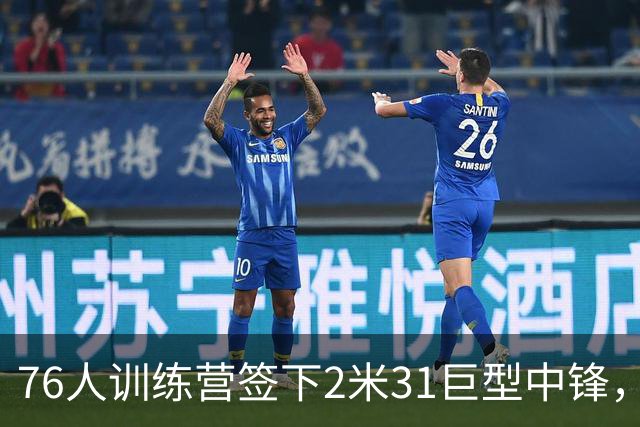 76人训练营签下2米31巨型中锋，历史体测纪录保持者